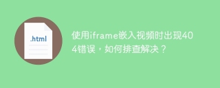 使用iframe嵌入视频时出现404错误，如何排查解决？