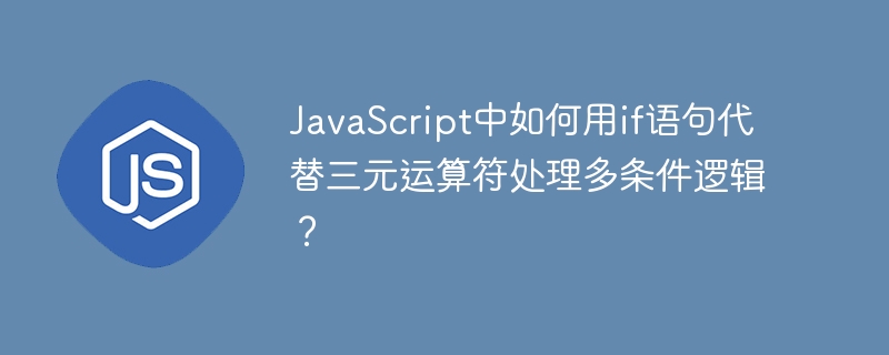 JavaScript中如何用if语句代替三元运算符处理多条件逻辑?