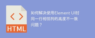 如何解决使用Element UI时同一行相邻列的高度不一致问题？