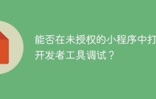 能否在未授权的小程序中打开开发者工具调试？