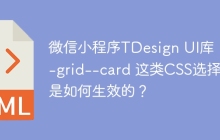 微信小程序TDesign UI库：.t-grid--card 这类CSS选择器是如何生效的？
