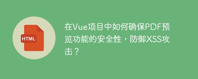在Vue项目中如何确保PDF预览功能的安全性,防御XSS攻击?