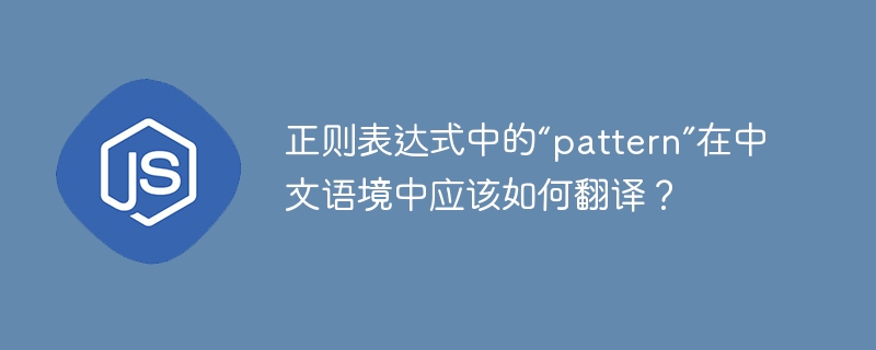 正则表达式中的“pattern”在中文语境中应该如何翻译？