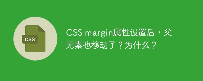 css margin属性设置后，父元素也移动了？为什么？