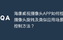 海康威视摄像头APP如何控制摄像头旋转及类似应用场景的控制方法？