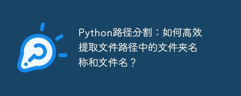 python路径分割：如何高效提取文件路径中的文件夹名称和文件名？