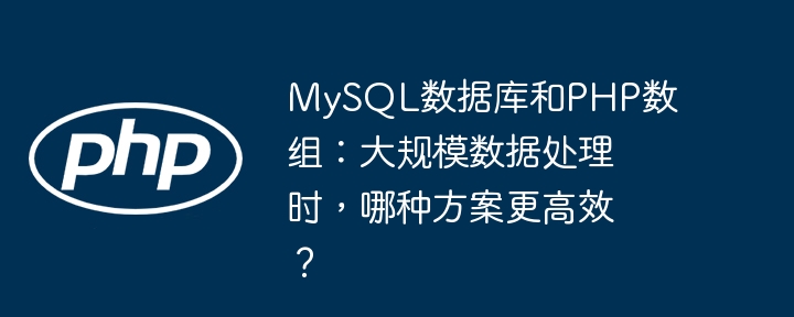 MySQL数据库和PHP数组：大规模数据处理时，哪种方案更高效？