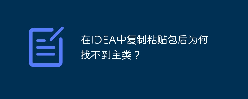 在IDEA中复制粘贴包后为何找不到主类？-小浪学习网