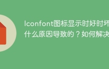 Iconfont图标显示时好时坏是什么原因导致的？如何解决？