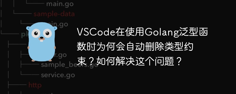 vscode在使用golang泛型函数时为何会自动删除类型约束？如何解决这个问题？