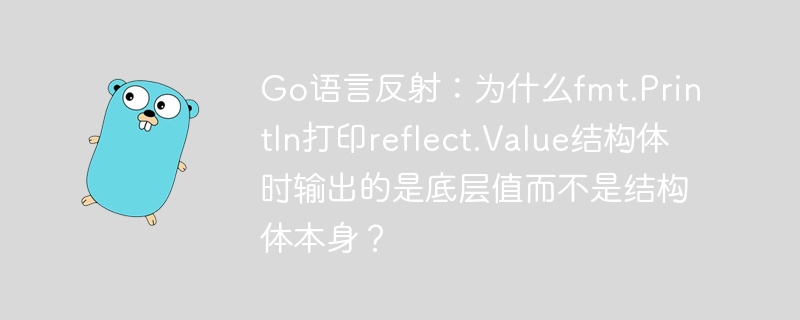 go语言反射：为什么fmt.println打印reflect.value结构体时输出的是底层值而不是结构体本身？