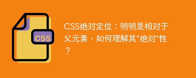 css绝对定位：明明是相对于父元素，如何理解其“绝对”性？