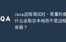 Java远程调试时，常量的值为什么会取自本地而不是远程服务器？