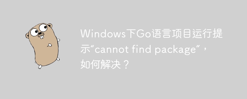 windows下go语言项目运行提示“cannot find package”，如何解决？