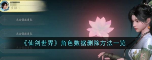 仙剑世界怎么删除角色	 仙剑世界角色数据删除方法一览