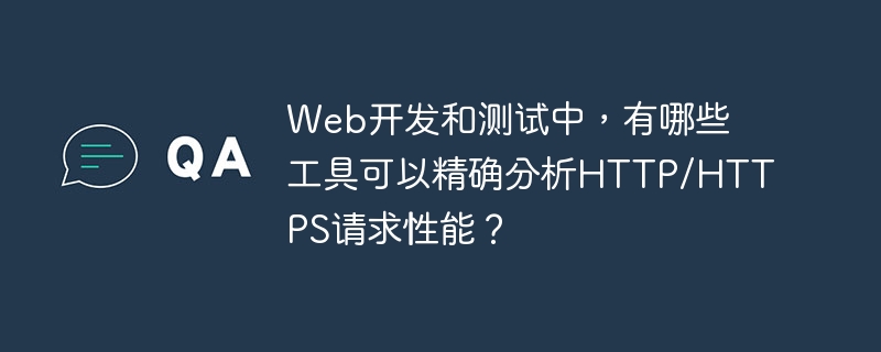 Web开发和测试中，有哪些工具可以精确分析HTTP/HTTPS请求性能？-小浪学习网