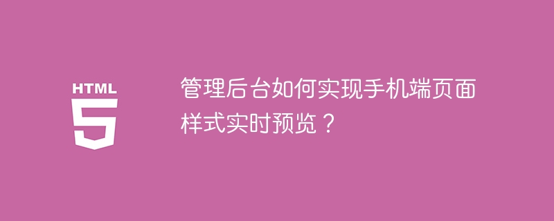 管理后台如何实现手机端页面样式实时预览？
