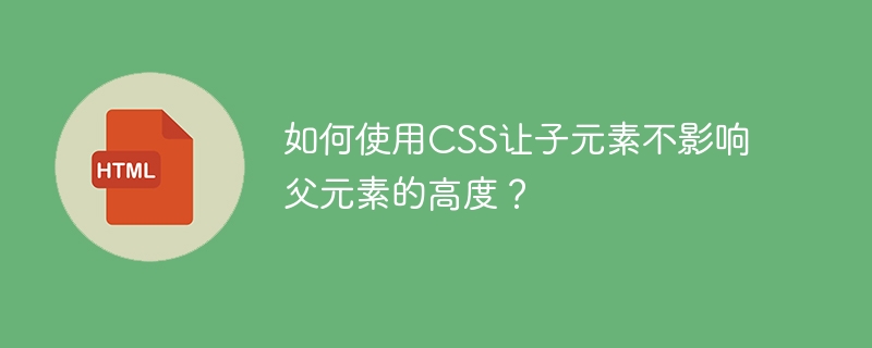 如何使用css让子元素不影响父元素的高度？