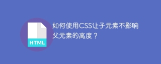 如何使用CSS让子元素不影响父元素的高度？