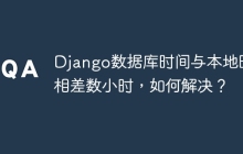 Django数据库时间与本地时间相差数小时，如何解决？
