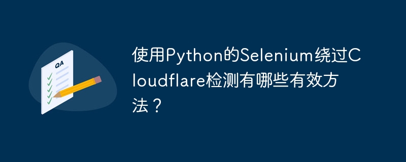 使用Python的Selenium绕过Cloudflare检测有哪些有效方法？