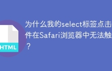 为什么我的select标签点击事件在Safari浏览器中无法触发？