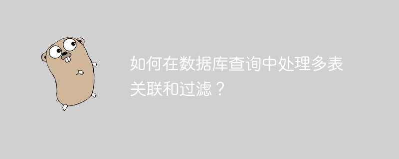 如何在数据库查询中处理多表关联和过滤?