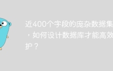 近400个字段的庞杂数据集成，如何设计数据库才能高效维护？
