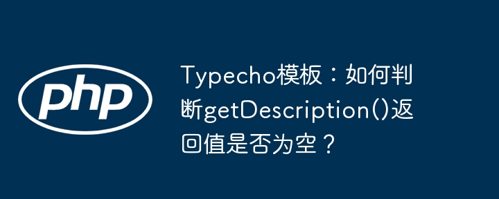 Typecho模板:如何判断getDescription()返回值是否为空?