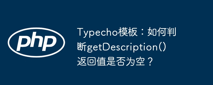 Typecho模板:如何判断getDescription()返回值是否为空?