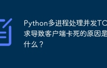 Python多进程处理并发TCP请求导致客户端卡死的原因是什么？