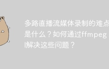 多路直播流媒体录制的难点是什么？如何通过ffmpeg API解决这些问题？