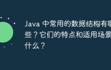 Java 中常用的数据结构有哪些？它们的特点和适用场景是什么？