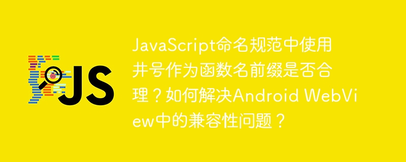 JavaScript命名规范中使用井号作为函数名前缀是否合理？如何解决Android WebView中的兼容性问题？-小浪学习网