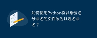 如何使用Python将以身份证号命名的文件改为以姓名命名？