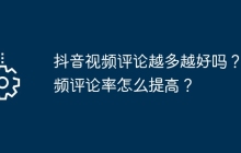 抖音视频评论越多越好吗？视频评论率怎么提高？