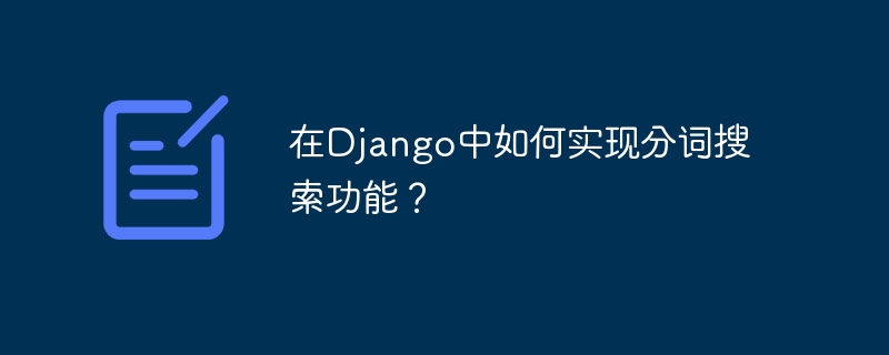 在Django中如何实现分词搜索功能？