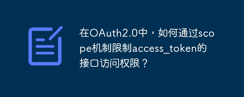 在OAuth2.0中，如何通過scope機制限制access_token的接口訪問權限？-小浪學習網