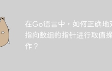 在Go语言中，如何正确地对指向数组的指针进行取值操作？