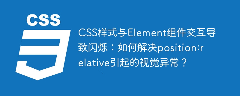 CSS样式与Element组件交互导致闪烁:如何解决position:relative引起的视觉异常?