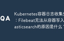 Kubernetes容器日志收集失败：Filebeat无法从容器写入Elasticsearch的原因是什么？