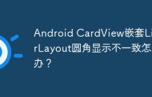 Android CardView嵌套LinearLayout圆角显示不一致怎么办？