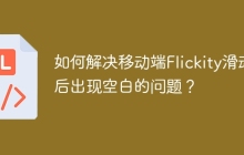 如何解决移动端Flickity滑动后出现空白的问题？