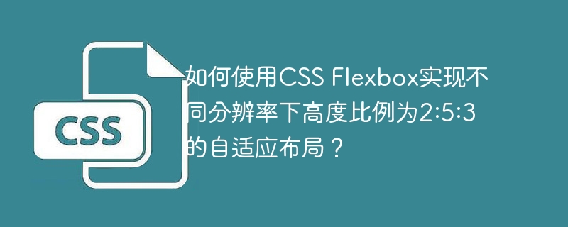 如何使用CSS Flexbox实现不同分辨率下高度比例为2:5:3的自适应布局？-小浪学习网