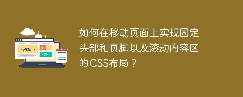 如何在移动页面上实现固定头部和页脚以及滚动内容区的CSS布局？