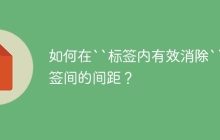 如何在``标签内有效消除``标签间的间距？