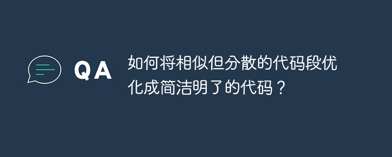 如何將相似但分散的代碼段優化成簡潔明了的代碼？-小浪學習網