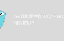 Go调度器中的LRQ与GRQ：何时使用？