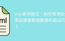 Vue表单验证：如何有效处理深层嵌套数组数据的验证问题？