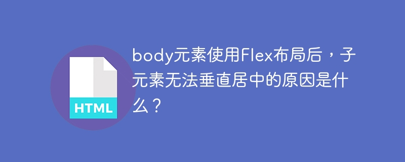 body元素使用Flex布局后，子元素無法垂直居中的原因是什么？-小浪學習網